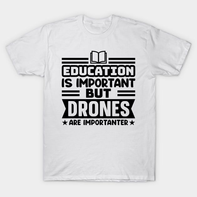 Education is important, but drones are importanter T-Shirt by colorsplash